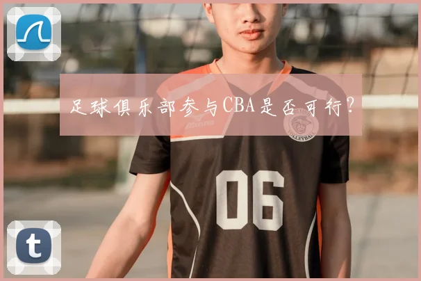 足球俱乐部参与CBA是否可行？