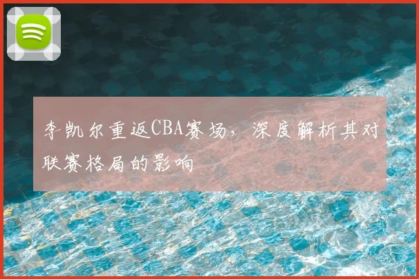 李凯尔重返CBA赛场，深度解析其对联赛格局的影响
